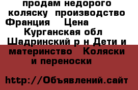 продам недорого коляску (производство Франция) › Цена ­ 20 000 - Курганская обл., Шадринский р-н Дети и материнство » Коляски и переноски   